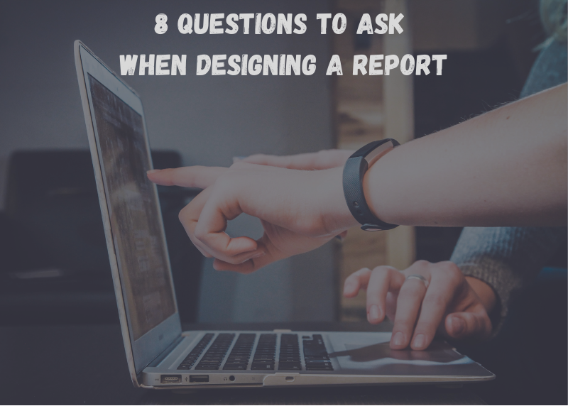 8 Questions to Ask When Designing a Report